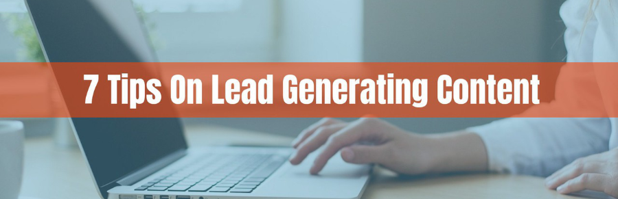7 Tips On Creating Lead Generating Content